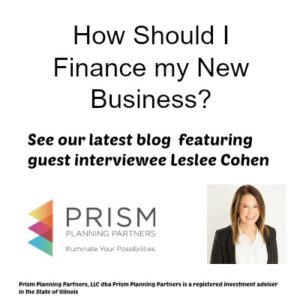Find out how to finance a new business in this interview with Leslee Cohen, a guest intervieww of Prism Planning Partners.